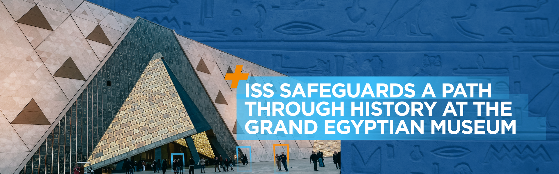 Securing History: ISS Tech Protects Guests at the Grand Egyptian Museum